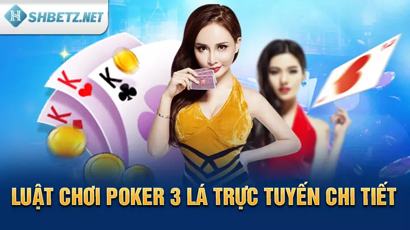 Luật chơi Poker 3 lá trực tuyến chi tiết