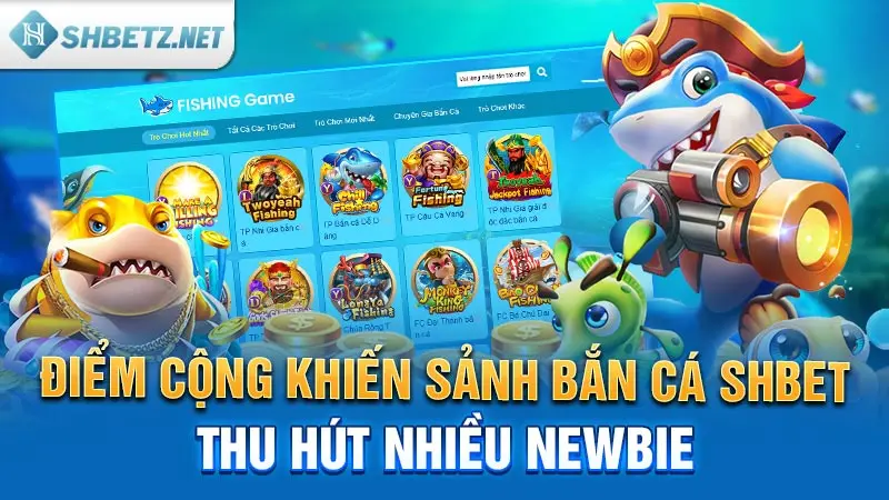 Điểm cộng khiến sảnh bắn cá SHBET thu hút nhiều Newbie