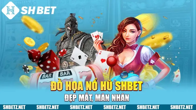 Đồ họa nổ hũ SHBET đẹp mắt, mãn nhãn