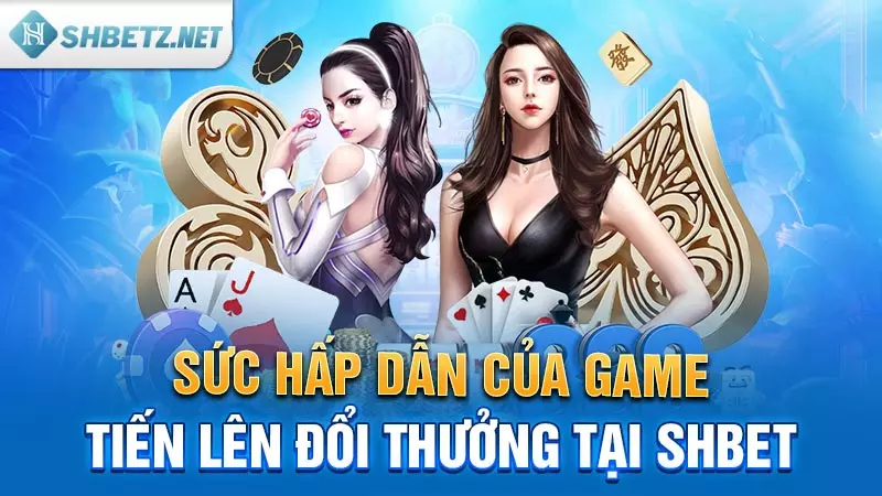 Sức hấp dẫn của game Tiến Lên đổi thưởng tại SHBET