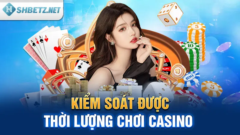 Kiểm soát được thời lượng chơi Casino 