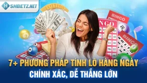 7+ Phương Pháp Tính Lô Hàng Ngày Chính Xác, Dễ Thắng Lớn