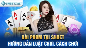 Bài Phỏm Tại SHBET: Hướng Dẫn Luật Chơi, Cách Chơi