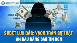 SHBET Lừa Đảo: Vạch Trần Sự Thật Ẩn Dấu Đằng Sau Tin Đồn