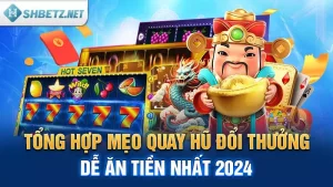 Tổng Hợp Mẹo Quay Hũ Đổi Thưởng Dễ Ăn Tiền Nhất 2024