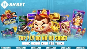 Top 7 Lý Do Nổ Hũ SHBET Được Người Chơi Yêu Thích