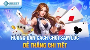 Hướng Dẫn Cách Chơi Sâm Lốc Dễ Thắng Chi Tiết