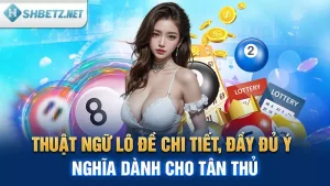 Thuật Ngữ Lô Đề Chi Tiết, Đầy Đủ Ý Nghĩa Dành Cho Tân Thủ